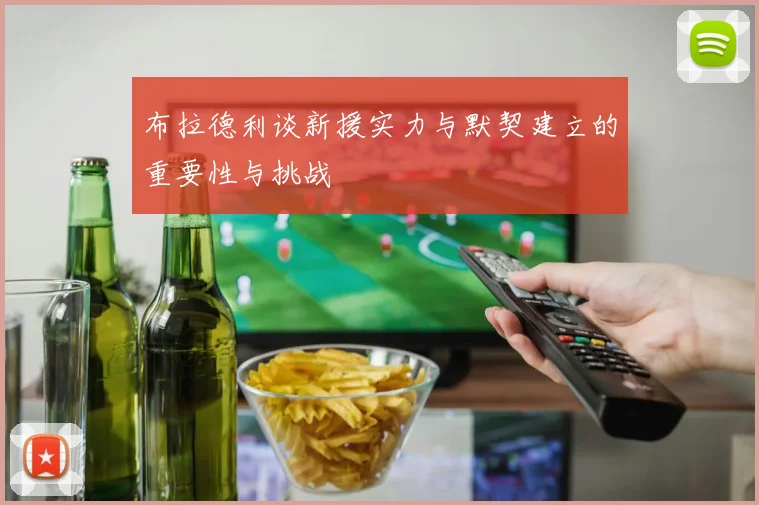 布拉德利谈新援实力与默契建立的重要性与挑战